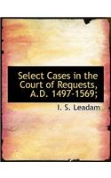 Select Cases in the Court of Requests, A.D. 1497-1569;