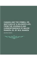 Canada and the Crimea, Or, Sketches of a Soldier's Life, from the Journals and Correspondence of Major Ranken, Ed. by W.B. Ranken