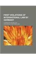 First Violations of International Law by Germany; Luxembourg and Belgium