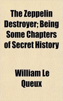 The Zeppelin Destroyer; Being Some Chapters of Secret History: (English)