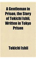 A Gentleman in Prison, the Story of Tokichi Ishii, Written in Tokyo Prison