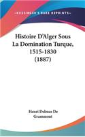 Histoire D'Alger Sous La Domination Turque, 1515-1830 (1887)
