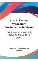 Acta Et Decreta Synodorum Provincialium Baltimori: Habitarum Ab Anno 1829, Usque Ad Annum 1840 (1841)