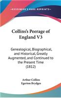 Collins's Peerage of England V3: Genealogical, Biographical, and Historical, Greatly Augmented, and Continued to the Present Time (1812)