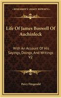 Life of James Boswell of Auchinleck: With an Account of His Sayings, Doings, and Writings V2