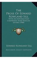 Prose of Edward Rowland Sill the Prose of Edward Rowland Sill