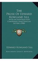 Prose of Edward Rowland Sill the Prose of Edward Rowland Sill