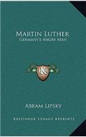 Martin Luther: Germany's Angry Man