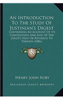 An Introduction To The Study Of Justinian's Digest: Containing An Account Of Its Composition And And Of The Jurists Used Or Referred To Therein (1886)(English)