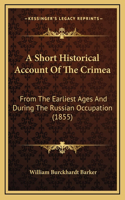 A Short Historical Account Of The Crimea: From The Earliest Ages And During The Russian Occupation (1855)