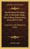 Recollections Of College Life, At Marshall College, Mercersberg, Pennsylvania, From 1839 To 1845