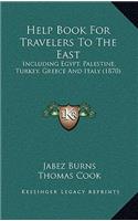 Help Book For Travelers To The East: Including Egypt, Palestine, Turkey, Greece And Italy (1870)