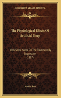 The Physiological Effects Of Artificial Sleep: With Some Notes On The Treatment By Suggestion (1887)