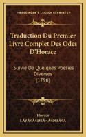 Traduction Du Premier Livre Complet Des Odes D'Horace: Suivie De Quelques Poesies Diverses (1796)