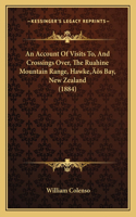 Account Of Visits To, And Crossings Over, The Ruahine Mountain Range, Hawke's Bay, New Zealand (1884)