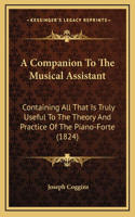 A Companion To The Musical Assistant: Containing All That Is Truly Useful To The Theory And Practice Of The Piano-Forte (1824)