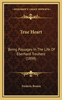 True Heart: Being Passages In The Life Of Eberhard Treuherz (1898)