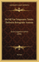 Ein Fall Von Temporarer, Totaler, Theilweise Retrograder Amnesie: Durch Suggestion Geheilt (1898)