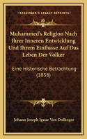 Muhammed's Religion Nach Ihrer Inneren Entwicklung Und Ihrem Einflusse Auf Das Leben Der Volker: Eine Historische Betrachtung (1838)