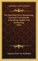 Die Menschheit Deren Abstammung, Naturliche Und Kulturelle Entwicklung, Aufgabe Und Bestimmung (1906)