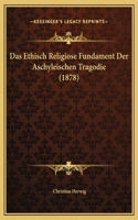 Das Ethisch Religiose Fundament Der Aschyleischen Tragodie (1878)