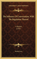 The Influence Of Conversation, With The Regulation Thereof: A Sermon (1707)
