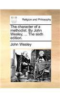 Character of a Methodist. by John Wesley, ... the Sixth Edition.