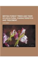 British Forest Trees and Their Sylvicultural Characteristics and Treatment