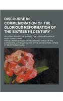 Discourse in Commemoration of the Glorious Reformation of the Sixteenth Century; Delivered Before the Evangelical Lutheran Synod of West Pennsylvania