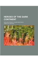 Heroes of the Dark Continent; And How Stanley Found Emin Pasha