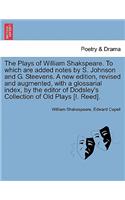 Plays of William Shakspeare. To which are added notes by S. Johnson and G. Steevens. A new edition, revised and augmented, with a glossarial index, by the editor of Dodsley's Collection of Old Plays [I. Reed].