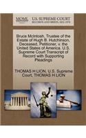 Bruce McIntosh, Trustee of the Estate of Hugh B. Hutchinson, Deceased, Petitioner, V. the United States of America. U.S. Supreme Court Transcript of Record with Supporting Pleadings