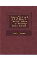 None of Self and All of Thee: A Table of Indian Life
