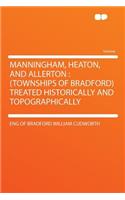 Manningham, Heaton, and Allerton: (townships of Bradford) Treated Historically and Topographically