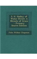 S. H. Hadley of Water Street: A Miracle of Grace - Primary Source Edition