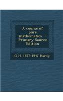 A Course of Pure Mathematics - Primary Source Edition