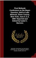 First Mohonk Conference on the Negro Question, Held at Lake Mohonk, Ulster County, New York, June 4, 5, 6, 1890. Reported and Edited by Isabel C. Barrows