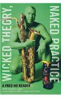 Wicked Theory, Naked Practice: A Fred Ho Reader
