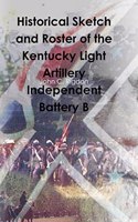 Historical Sketch and Roster of the Kentucky Light Artillery Independent Battery B