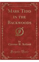 Mark Tidd in the Backwoods (Classic Reprint)