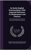 On Early English Pronunciation, with Especial Reference to Shakespeare and Chaucer