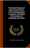 Early History of India From 600 B.C. to the Muhammadan Conquest, Including the Invasion of Alexander the Great