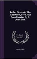 Ballad Stories Of The Affections, From The Scandinavian By R. Buchanan: (English)