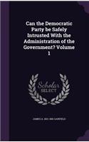Can the Democratic Party be Safely Intrusted With the Administration of the Government? Volume 1: (English)