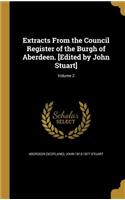 Extracts From the Council Register of the Burgh of Aberdeen. [Edited by John Stuart]; Volume 2