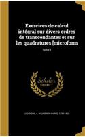 Exercices de calcul intégral sur divers ordres de transcendantes et sur les quadratures [microform; Tome 1