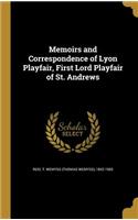 Memoirs and Correspondence of Lyon Playfair, First Lord Playfair of St. Andrews