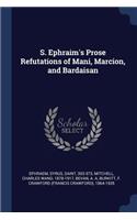 S. Ephraim's Prose Refutations of Mani, Marcion, and Bardaisan