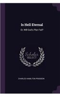 Is Hell Eternal: Or, Will God's Plan Fail?