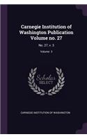 Carnegie Institution of Washington Publication Volume No. 27: No. 27, V. 3; Volume 3